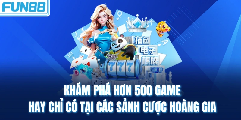 kham pha hon 500 game hay chi co tai cac sanh cuoc hoang gia Khám phá hơn 500 game hay chỉ có tại các sảnh cược hoàng gia